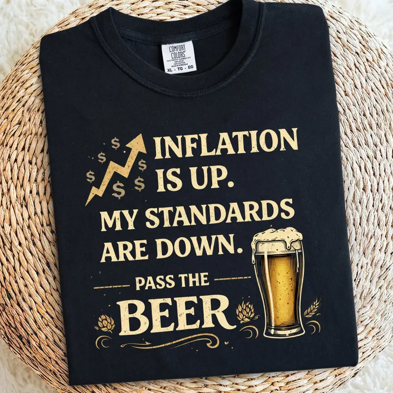 Inflation Is Up My Standards Down Pass Me Beer Cotton Tshirt 1