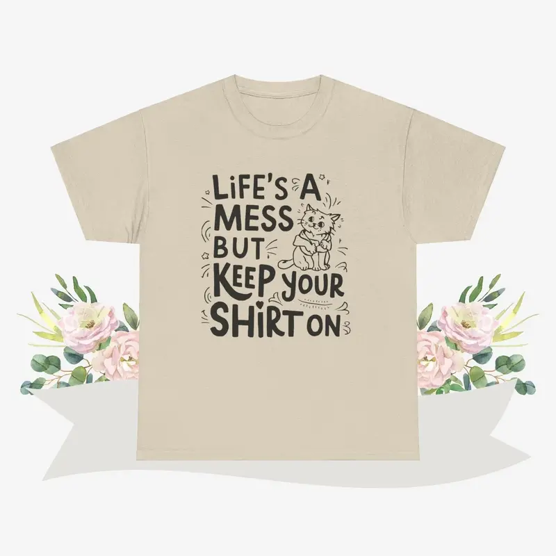 Life Mess Keep Your Shirts On Cotton Tshirt 10