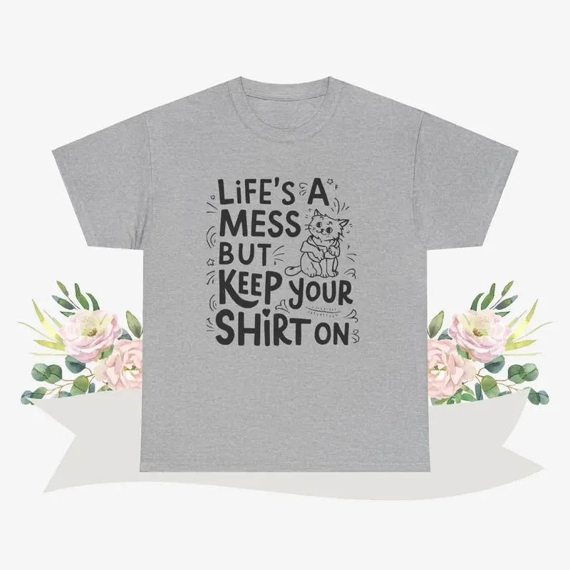 Life Mess Keep Your Shirts On Cotton Tshirt 11
