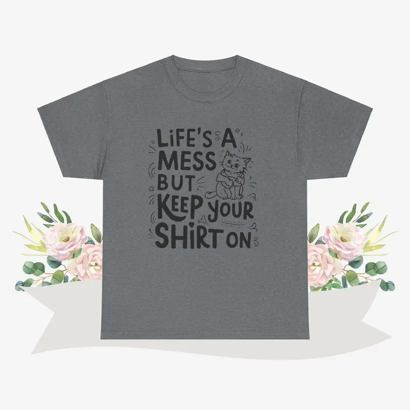 Life Mess Keep Your Shirts On Cotton Tshirt 12