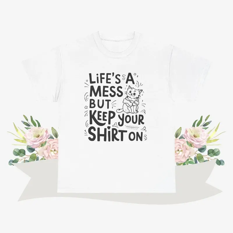 Life Mess Keep Your Shirts On Cotton Tshirt 5