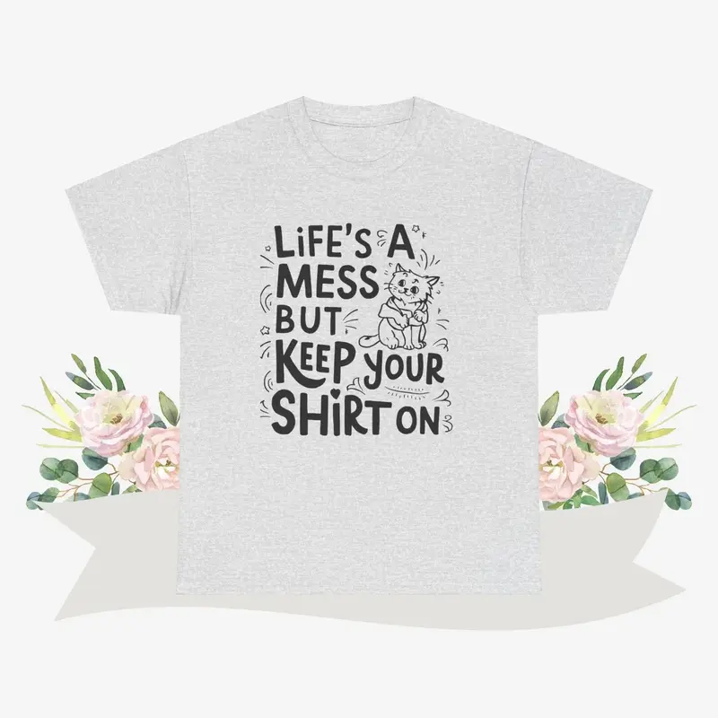 Life Mess Keep Your Shirts On Cotton Tshirt 6