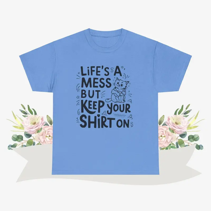 Life Mess Keep Your Shirts On Cotton Tshirt 7