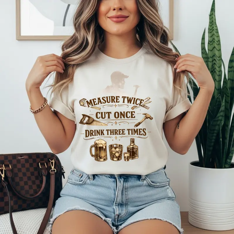 Measures Twice Cut Once Drink Three Times Cotton Tshirt 2