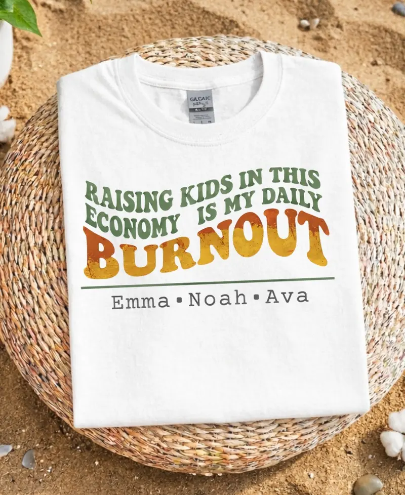Raising Kid In This Economy  Is My Daily Burnout Cotton Tshirt 9